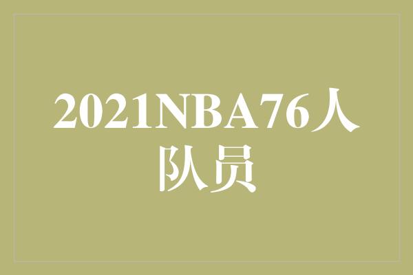 2021NBA76人队员：冲击总冠军的黄金阵容